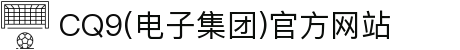 CQ9(电子集团)官方网站